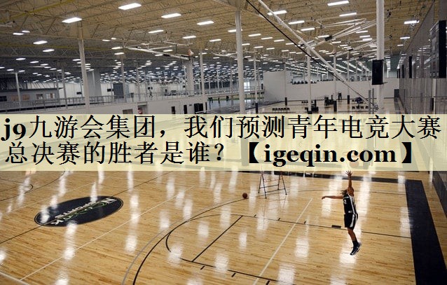 35体育集团，我们预测青年电竞大赛总决赛的胜者是谁？
