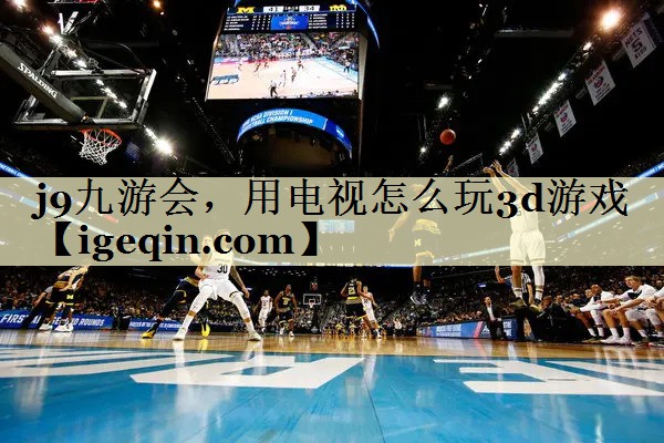35体育，用电视怎么玩3d游戏